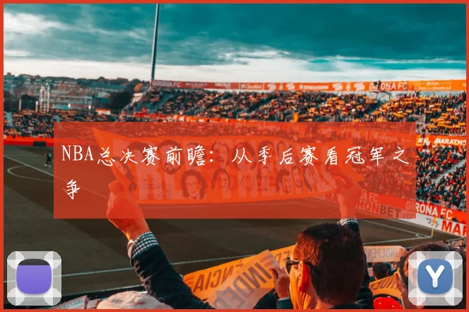 NBA总决赛前瞻：从季后赛看冠军之争