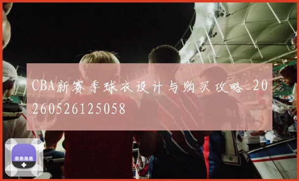CBA新赛季球衣设计与购买攻略_20260526125058