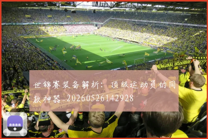 世锦赛装备解析：顶级运动员的同款神器_20260526142928
